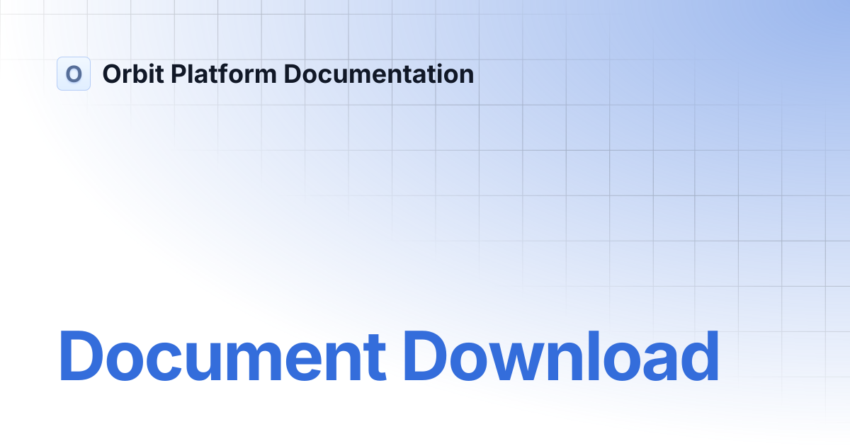 Document Download | API and MCP Reference | Orbit Platform Documentation