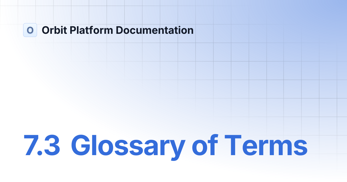 7.3 Glossary of Terms | Orbit Platform Documentation